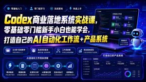 Codex商业落地系统实战课，零基础零门槛新手小白也能学会，打造自己的AI自动化工作流+产品系统（更新）-副业资源站