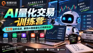 极客时间AI量化交易训练营｜12周全阶实战，解锁AI智能量化交易新玩法-副业资源站