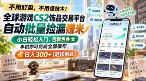 全球游戏CS2饰品交易平台自动批量捡漏賺米，小白轻松入门，包教包会，手机即可完成全部操作，日入300+【揭秘】-副业资源站