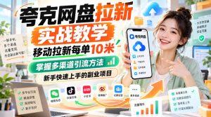 夸克网盘拉新实战教学，移动拉新每单10米，掌握多渠道引流方法，新手快速上手的副业项目-副业资源站