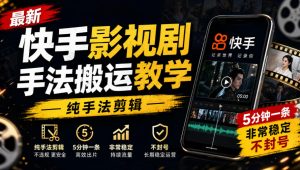 最新快手影视剧手法搬运教学，纯手法剪辑，5分钟一条，非常稳定，不封号-副业资源站