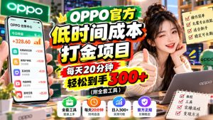 OPPO官方低时间成本打金项目,每天20分钟,轻松到手300+(附全套工具)【揭秘】-副业资源站
