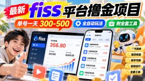 最新fiss平台撸金项目，单号一天300-500，全自动玩法，附全套工具【揭秘】-副业资源站