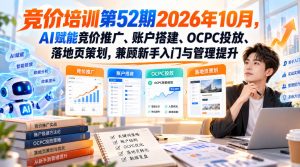 【无水印】竞价培训第52期2026年10月,AI赋能竞价推广、账户搭建、OCPC投放、落地页策划,兼顾新手入门与管理提升-副业资源站