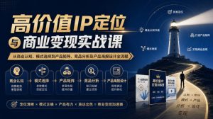 【无水印】高价值IP定位与商业变现实战课,从商业认知、模式选择到产品矩阵、竞品分析及产品海报设计全流程-副业资源站