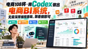 电商108将·用Codex做出电商BI系统，无需深厚编程基础，跟着做即可-副业资源站