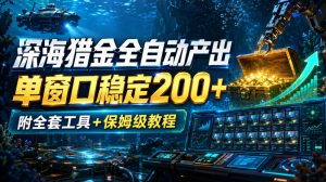 深海猎金全自动产出，单窗口稳定200+，附全套工具+保姆级教程【揭秘】-副业资源站