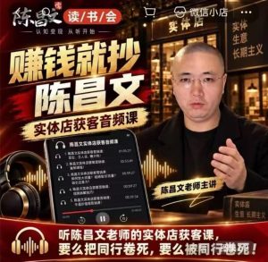陈昌文·实体店营销获客，独家整理笔记7万字，教实体店老板获取客源，放大门店流量（音频+文档）-副业资源站
