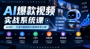 AI爆款视频实战系统课|赛道定位、爆款选题、AI成片、流量运营、数据复盘、多维变现全链路教学-副业资源站