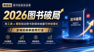 韩馆长图书投放实战课|2026图书破局,用工具x模型驱动图书新媒体销量可持续增长,全域投放新趋势打法-副业资源站