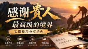 某公众号付费文章：感谢贵人最高级的境界，实操技巧分享给你-副业资源站