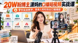 20W粉博主潇妈的口播短视频实战课，9节实战教学，普通人轻松拍出口播爆款-副业资源站