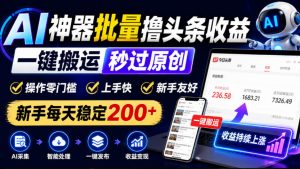 AI神器批量撸头条收益，一键搬运秒过原创，操作零门槛上手快，新手每天稳定200+【揭秘】-副业资源站