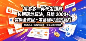 拼多多一件代发矩阵长期落地玩法，日稳入2k+，选品货源+实操全流程，零基础可直接复刻【拆解】-副业资源站