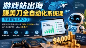 游戏站出海賺美刀全自动化系统课，彻底解放生产力–把重复劳动整套交给一套7X24自动运转的系统，从1放大到100，月入4K美刀-副业资源站