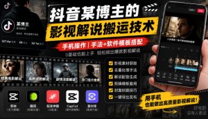 抖音某博主的影视解说搬运技术，手机操作，手法+软件模板搭配-副业资源站