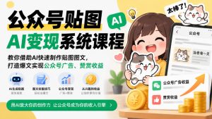 公众号贴图AI变现系统课程｜教你借助AI快速制作贴图图文，打造爆文实现公众号广告、赞赏收益-副业资源站