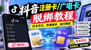抖音注册卡/广电卡脱绑教程，厅卡不行，外来技术，自行测试-副业资源站