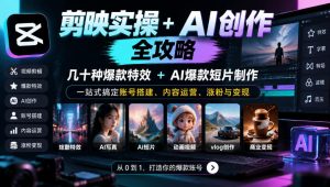 剪映实操+AI创作全攻略｜几十种爆款特效+AI爆款短片制作，一站式搞定账号搭建、内容运营、涨粉与变现-副业资源站