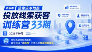 新版本信息流本地推投放线索获客训练营33期2026年10月，带你系统攻克本地推，建立起以“本地推”为核心的精准获客体系（更新1027）-副业资源站