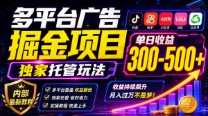 多平台广告掘金项目，独家托管玩法，一天300-500+，内部最新教程【揭秘】-副业资源站