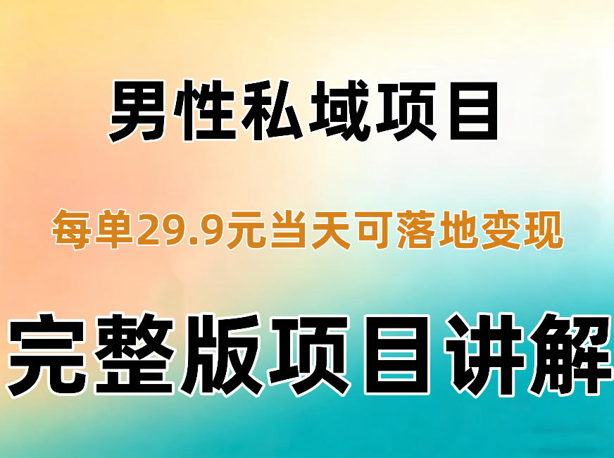 男性私域项目每单29.9，当天就能落地变现【不是S粉项目】详细拆解-副业资源站