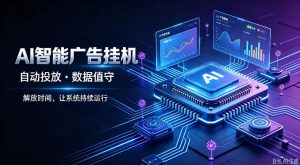 AI智能广告挂G｜全自动广告任务运营项目拆解，解放时间解放双手，让系统持续运行【揭秘】-副业资源站