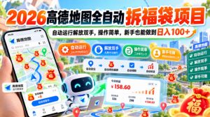 2026高德地图全自动拆福袋项目，自动运行解放双手，操作简单，新手也能做到日入100+【揭秘】-副业资源站