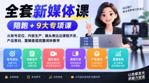 全套新媒体课｜陪跑+9大专项课，从账号定位、内容生产、镜头表达到课程开发、产品策划、营销变现完整闭环教学-副业资源站