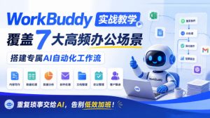 WorkBuddy实战教学，覆盖7大高频办公场景，搭建专属AI自动化工作流，重复琐事交给AI，告别低效加班！-副业资源站