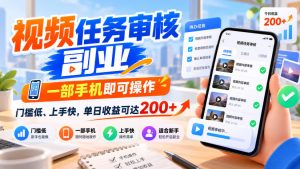 视频任务审核副业，一部手机即可操作，门槛低、上手快，单日收益可达200+【揭秘】-副业资源站