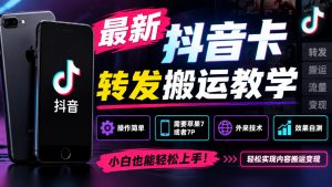 最新抖音卡转发搬运教学5.0，操作简单，需要苹果7或者7P，外来技术，效果自测-副业资源站