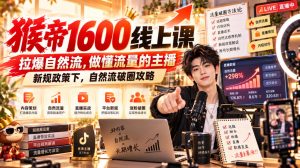 猴帝1600线上课，拉爆自然流，做懂流量的主播，新规政策下，自然流破圈攻略【更新261002】-副业资源站