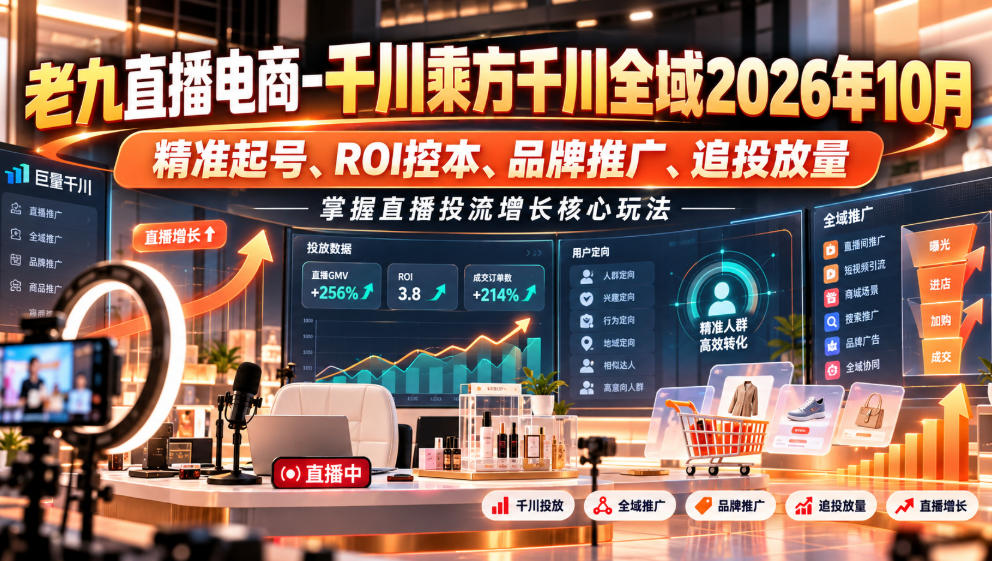 老九直播电商-千川乘方千川全域2026年10月，精准起号、ROI控本、品牌推广、追投放量，掌握直播投流增长核心玩法-副业资源站