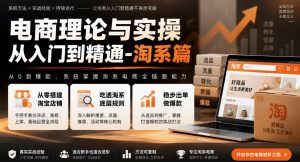 电商理论与实操从入门到精通-淘系篇，从零搭建淘宝店铺，吃透淘系底层规则，稳步出单做爆款-副业资源站