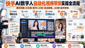 快手AI数字人自动化视频带货实操全流程｜素材拆解+AI文案+数字人分身+自动剪辑，从0到1起号带货（更新26年）-副业资源站